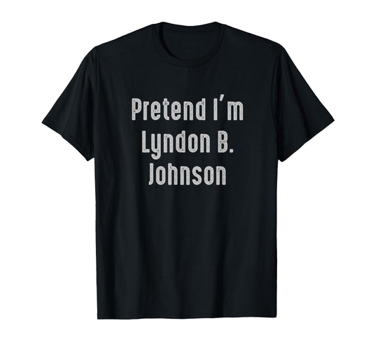 Pretend I'm Lyndon B. Johnson United States president T-Shirt