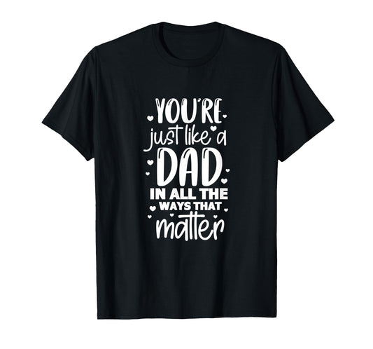 Dad Daddy You're Just Like A Dad In All The Ways That Matter T-Shirt