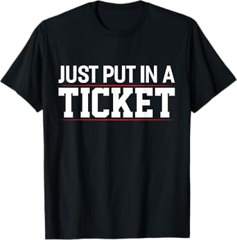 Just Put In a Ticket Funny Tech Support Help Desk T-Shirt