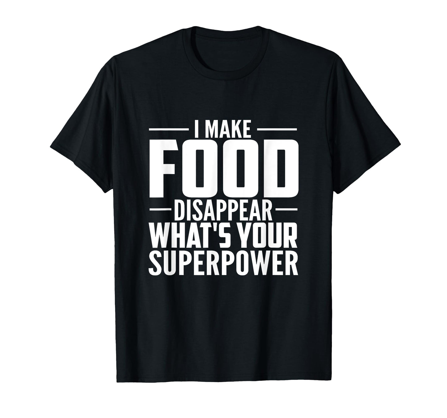 I Make Food Disappear What's Your Superpower food lovers T-Shirt