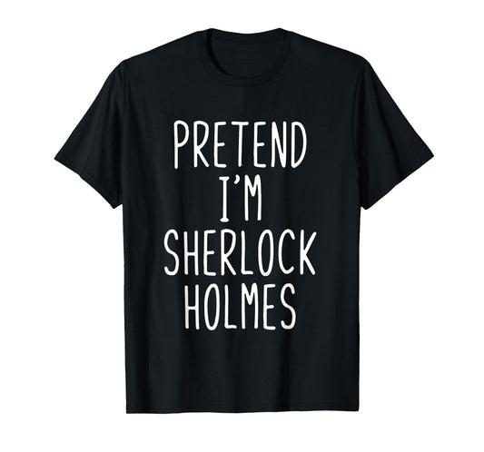 Pretend Im Sherlock Holmes Costume Halloween Lazy Adult Kids T-Shirt