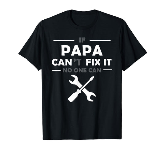 If Papa Can't Fix It No One Can T-Shirt