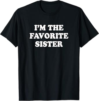 I'm the favorite Sister | Funny sibling sis brother shirt T-Shirt