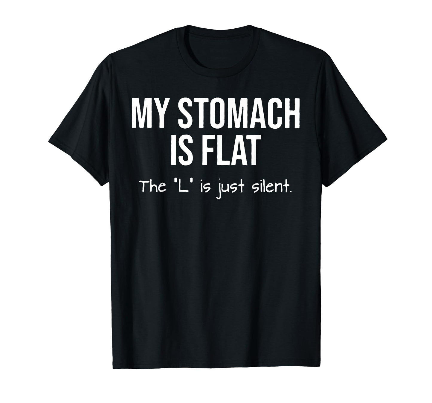 My Stomach Is Flat The L Is Just Silent T-Shirt
