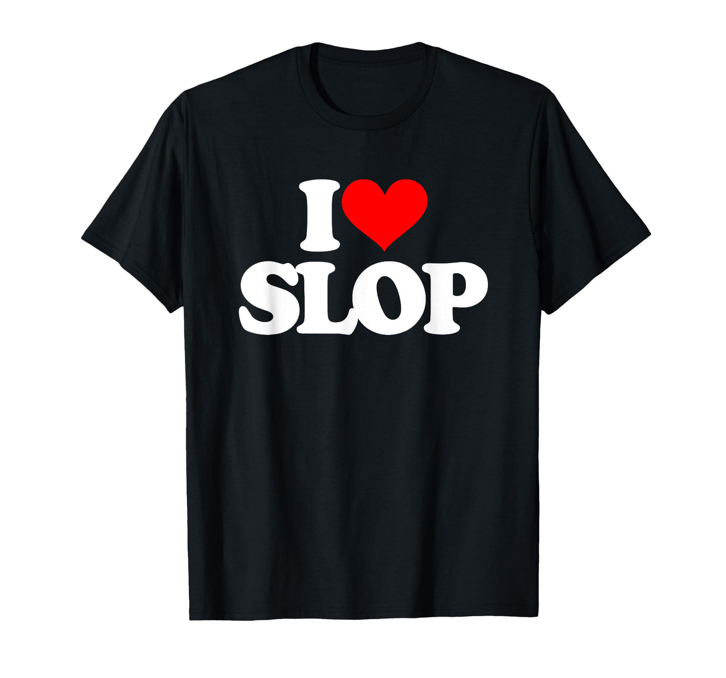 I Love Slop - Funny Saying Sarcastic Humor Cute Cool Novelty T-Shirt