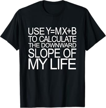 Use Y=MX+B Calculate Downward Slope My Life Funny Math Shirt