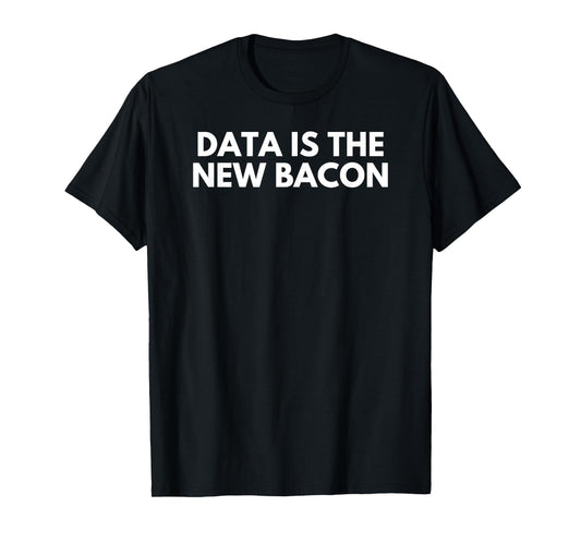 Data Is The New Bacon Funny T-Shirt