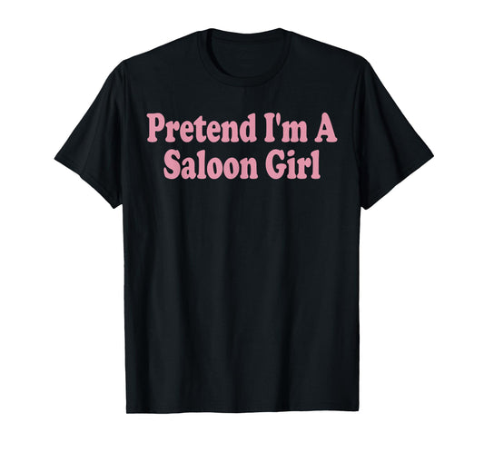 Pretend I'm A Saloon Girl Costume Halloween Funny Western T-Shirt