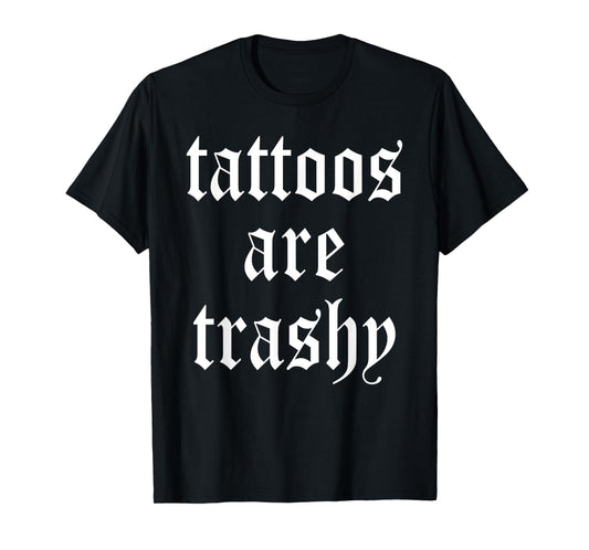 Tattoos Are Trashy Apparel T-Shirt