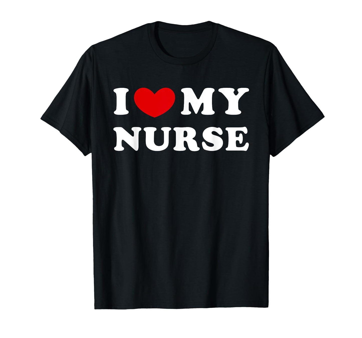 I Love My Nurse, I Heart My Nurse T-Shirt