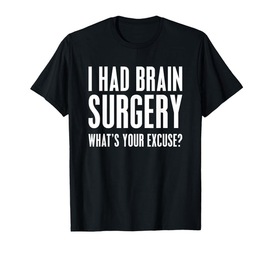 I Had Brain Surgery What's Your Excuse Gift Idea T Shirt T-Shirt