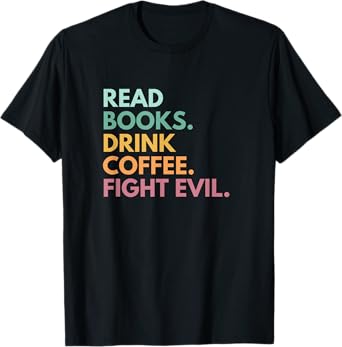 Read Books Drink Coffee Fight Evil T-Shirt