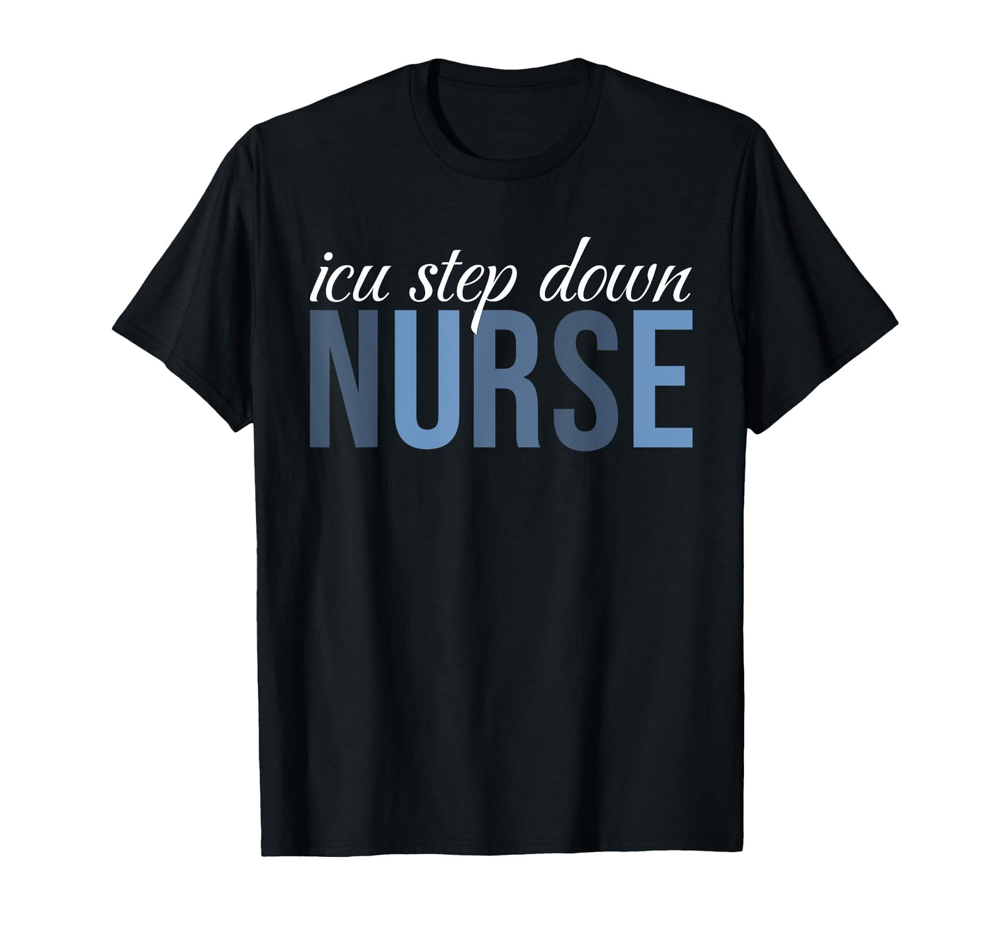 ICU Step Down Nurse Intensive Care Step Down Nurse Nursing T-Shirt