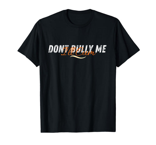 Don't Bully Me I'll Come Funny Sarcastic Memes Sarcasm T-Shirt
