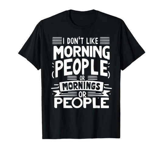 I Don't Like Morning People Or Mornings Or People T-Shirt
