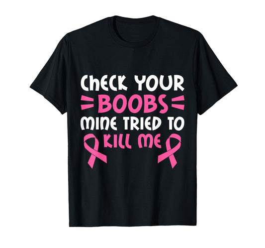 Check Your Boobs Mine Tried To Kill Me Pink Ribbon T-Shirt