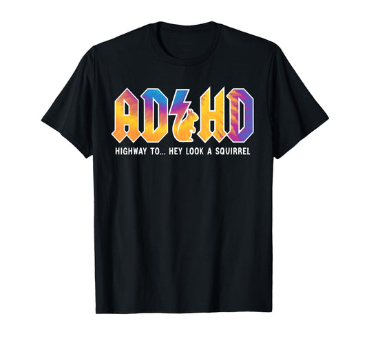 ADHD Highway To Hey Look, A Squirrel, ADHD is awesome T-Shirt