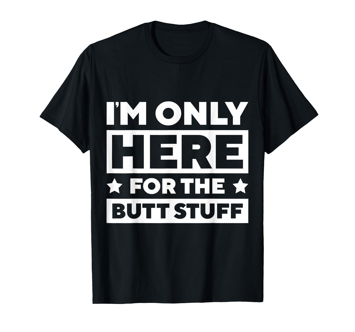 I’m Only Here For the Butt Stuff T-Shirt