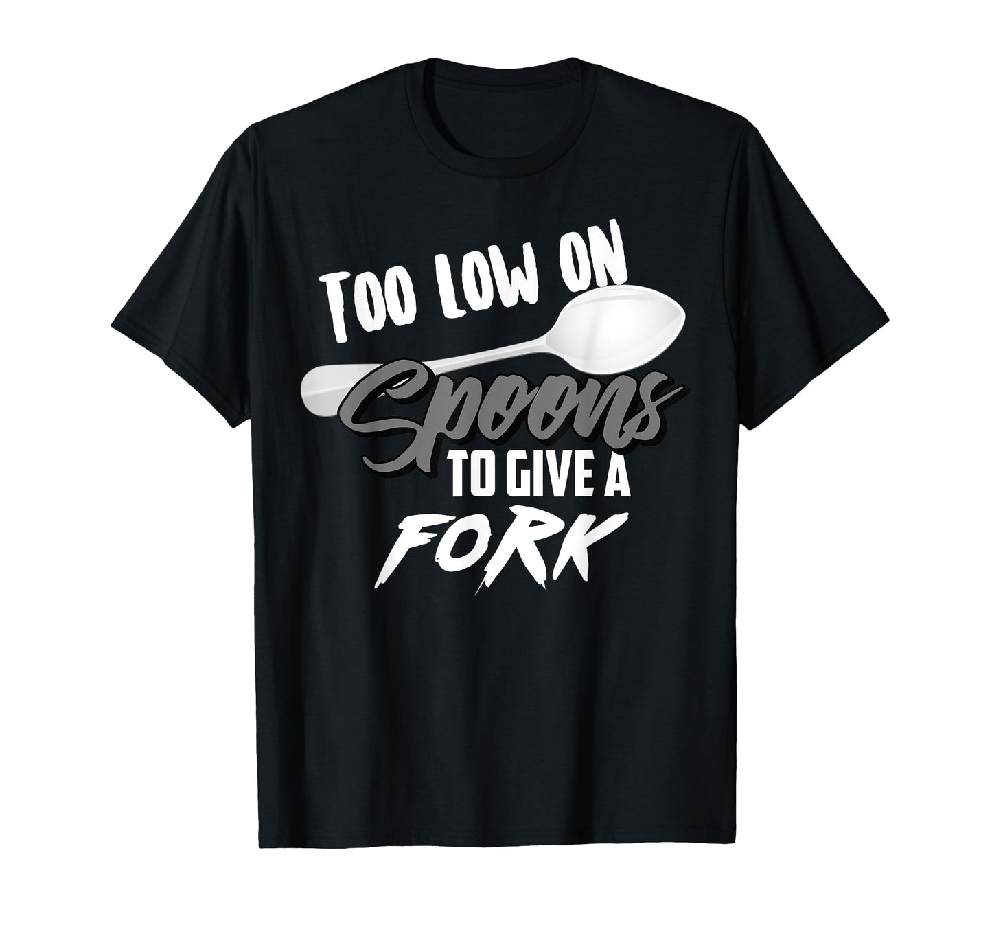Too Low On Spoons To Give A Fork | Energy Awareness Tee Gift T-Shirt