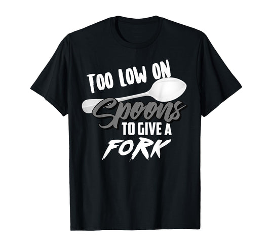 Too Low On Spoons To Give A Fork | Energy Awareness Tee Gift T-Shirt