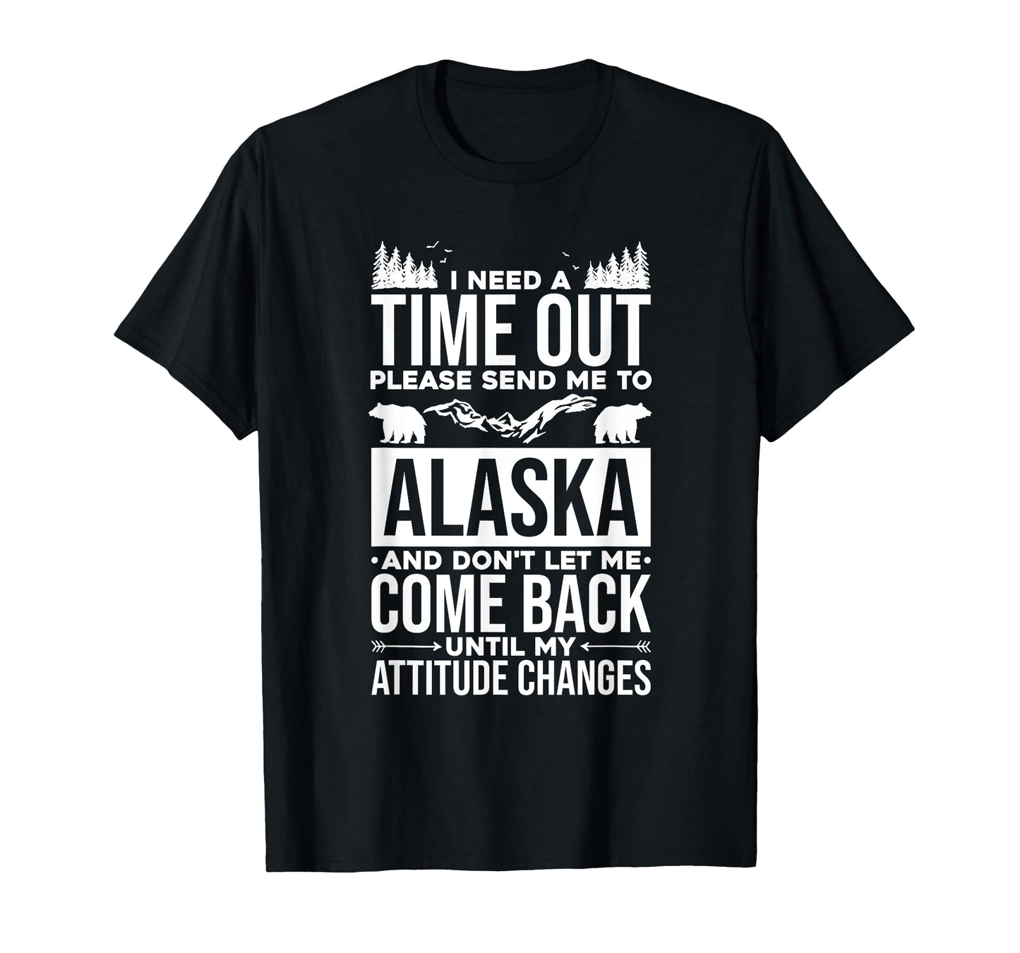 Need Time Please Send Me To Alaska, Mountain Alaskan Nature T-Shirt