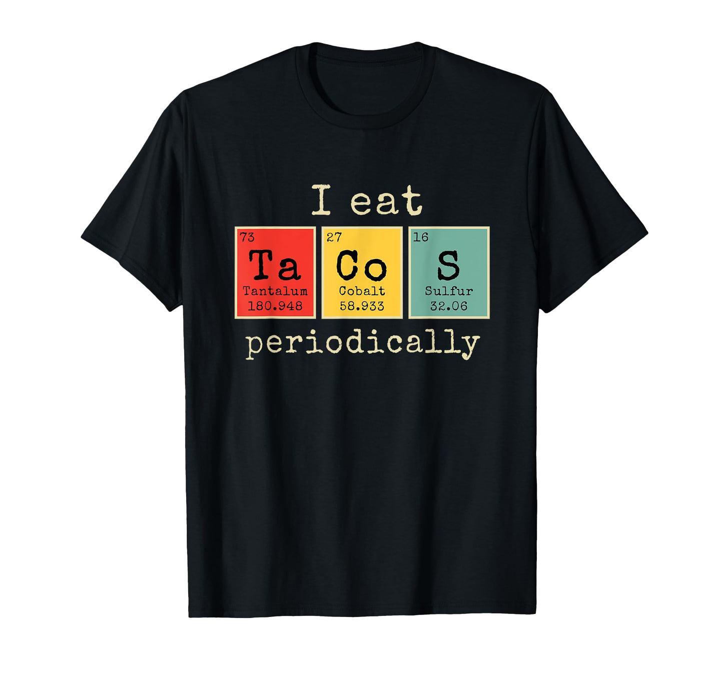 I eat Tacos Periodically | Funny Periodic Table of Elements T-Shirt