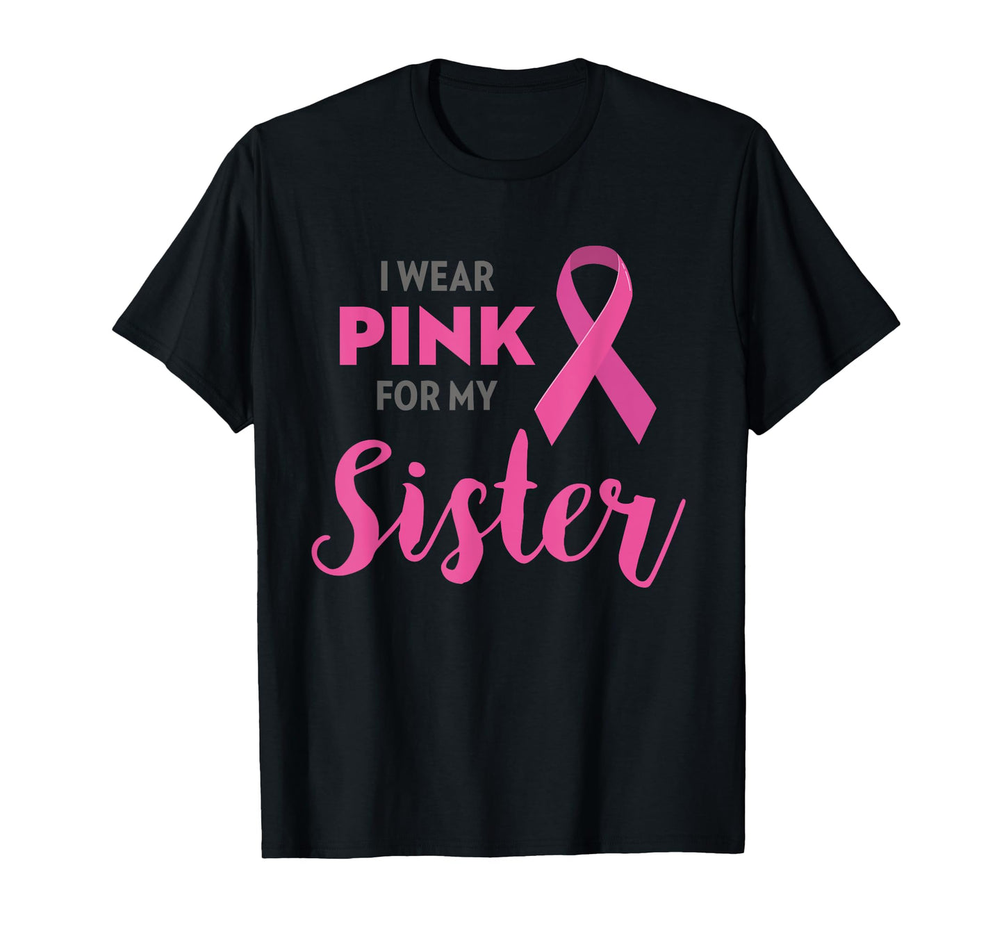 I Wear Pink For My Sister Breast Cancer Awareness Shirt Gift T-Shirt
