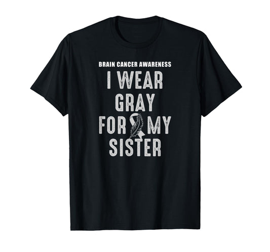 I Wear Gray For My Sister - Brain Tumor Awareness T-Shirt