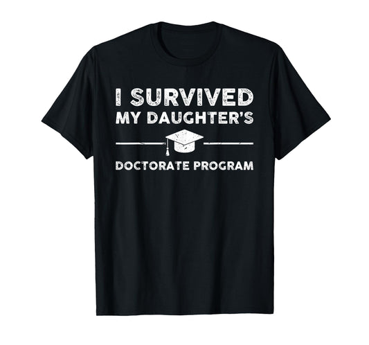 I survived MY Daughter's Doctorate Program Funny PhD Father T-Shirt