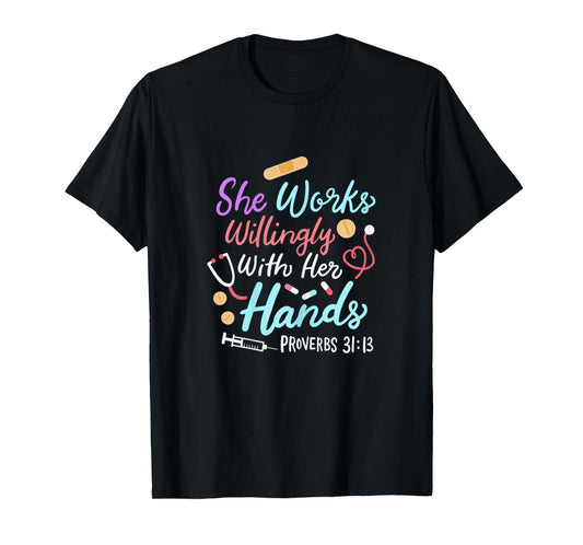 She Works Willingly With Her Hands Proverbs 31 13 Nurse T-Shirt