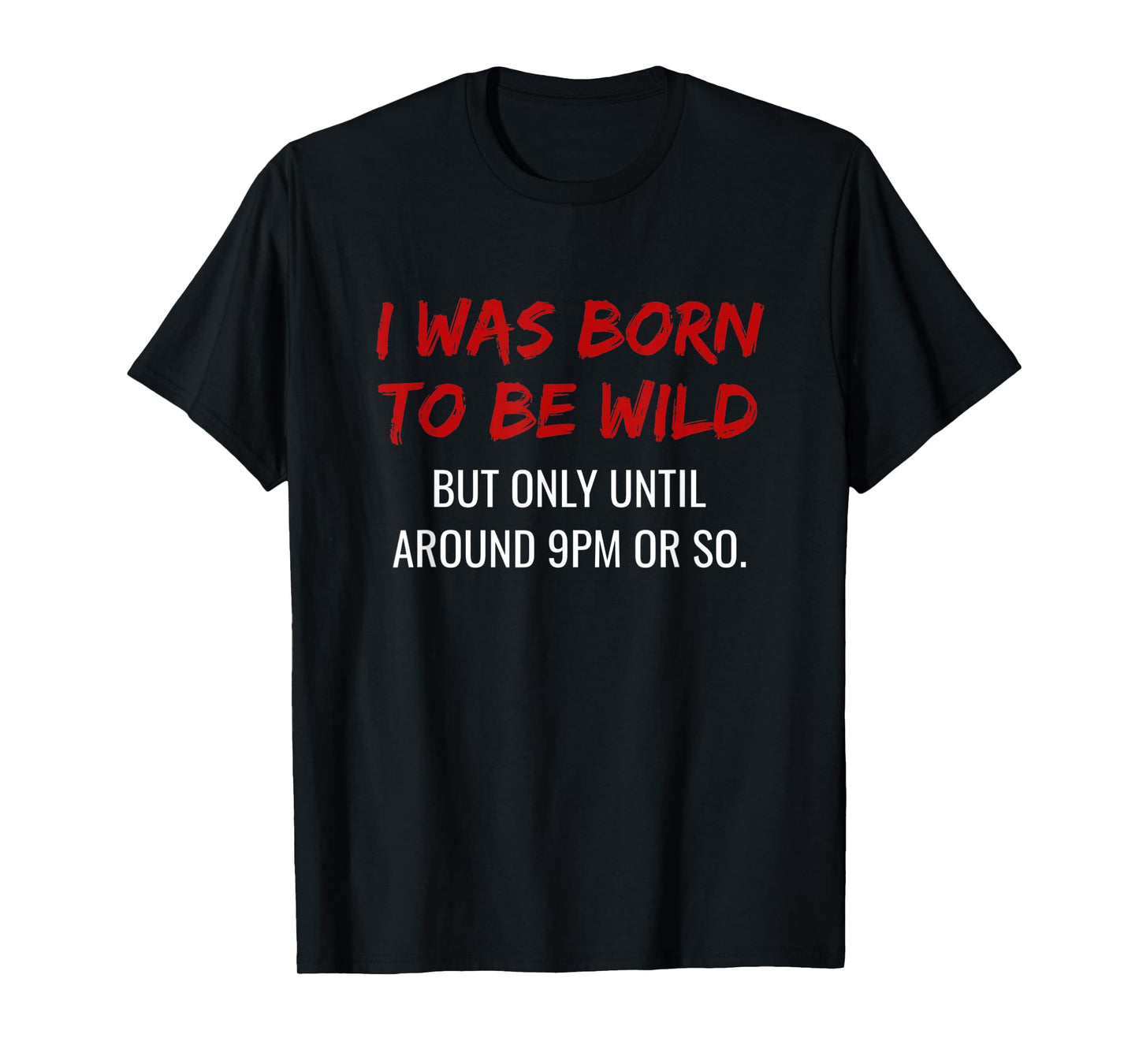 I was born to be wild but only until 9pm or so.