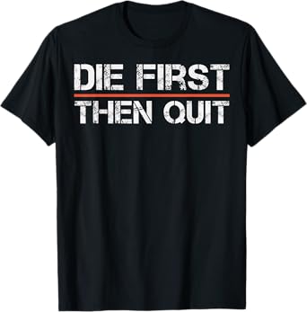 Motivational Gym Fitness Workout Design Die First Then Quit T-Shirt