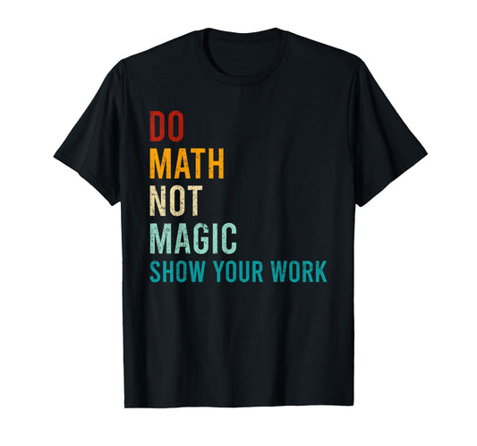 Do Math Not Magic Show Your Work Retro Vintage Love Teacher T-Shirt
