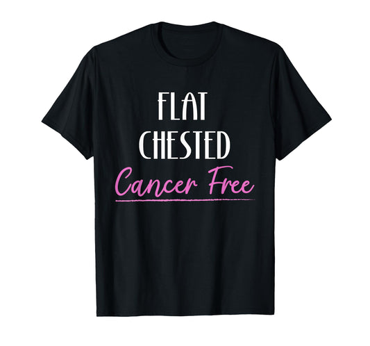 Flat Chested Cancer Free Breast Cancer Survivor T-Shirt T-Shirt