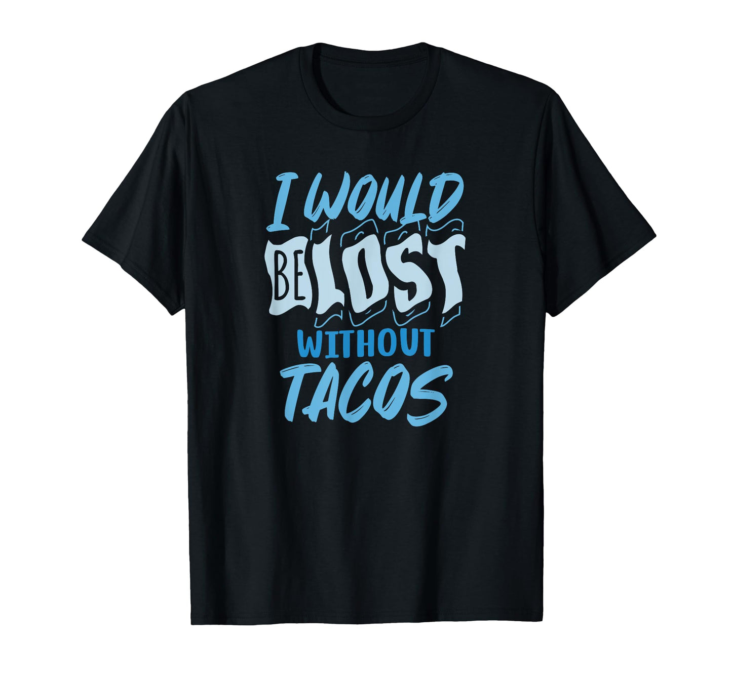 I Would Be Lost Without Tacos Funny Mexican Food T-Shirt