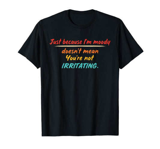 Just Because I'm Moody Doesn't Mean Design T-Shirt