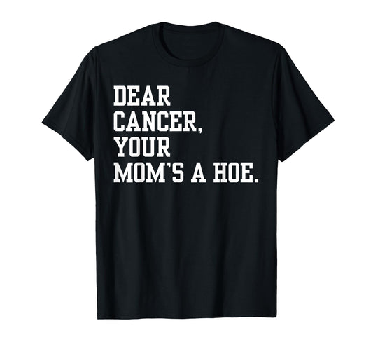 Dear Cancer, Your Mom's A Hoe Breast Cancer Awareness Humor T-Shirt