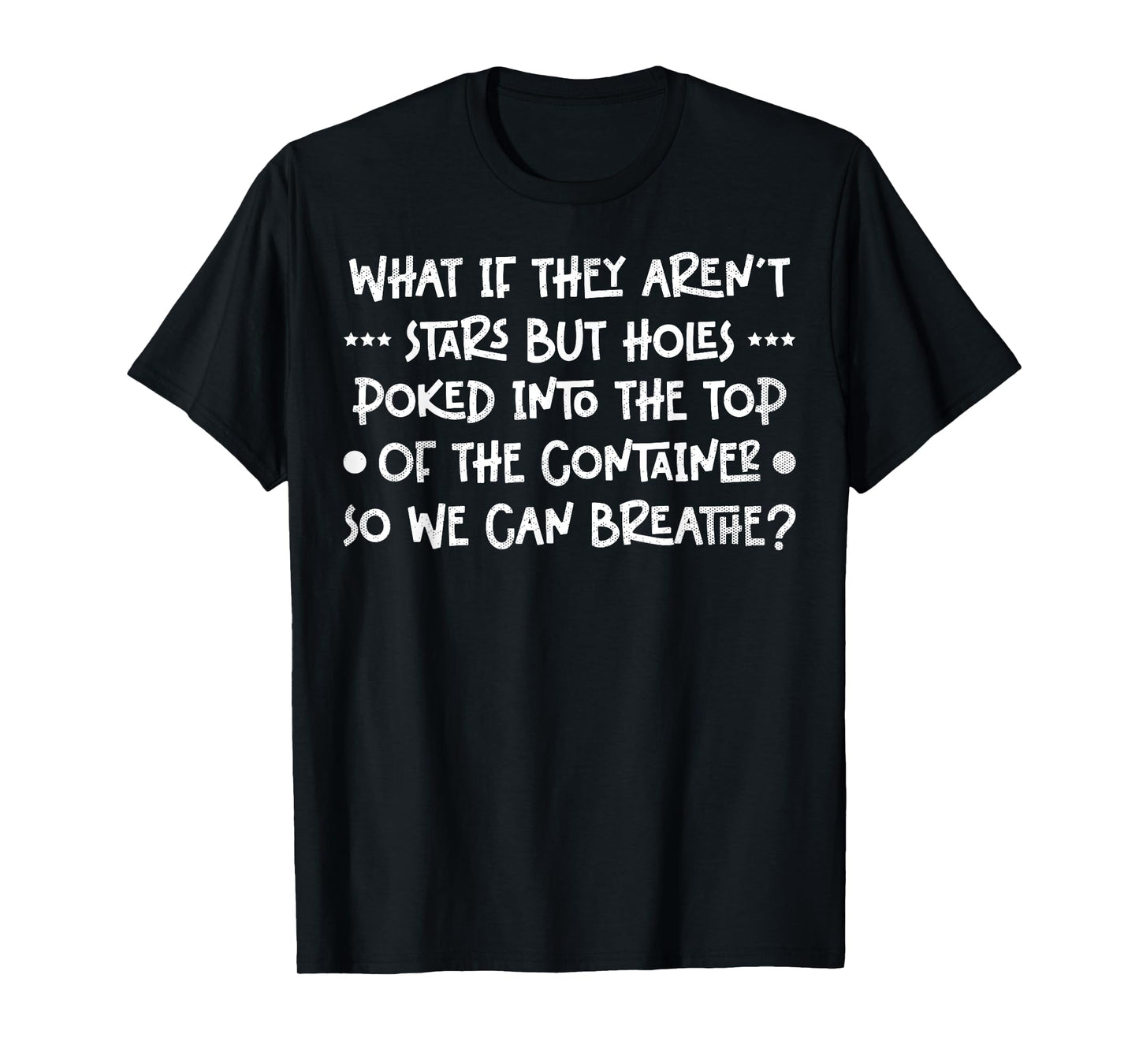Funny What if They Aren't Stars Holes Poked in Container T-Shirt