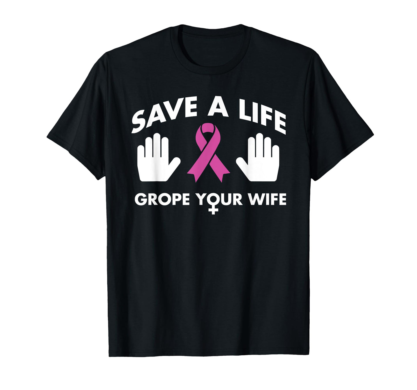 Save A Life Grope Your Wife Pink Ribbon Breast Cancer Shirt T-Shirt