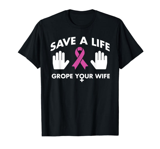 Save A Life Grope Your Wife Pink Ribbon Breast Cancer Shirt T-Shirt
