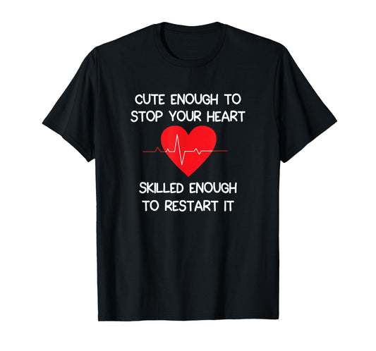 Cute Enough To Stop Your Heart. Skilled Enough To Restart it T-Shirt