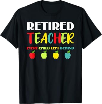 Retired Teacher Every Child Left Behind T-Shirt