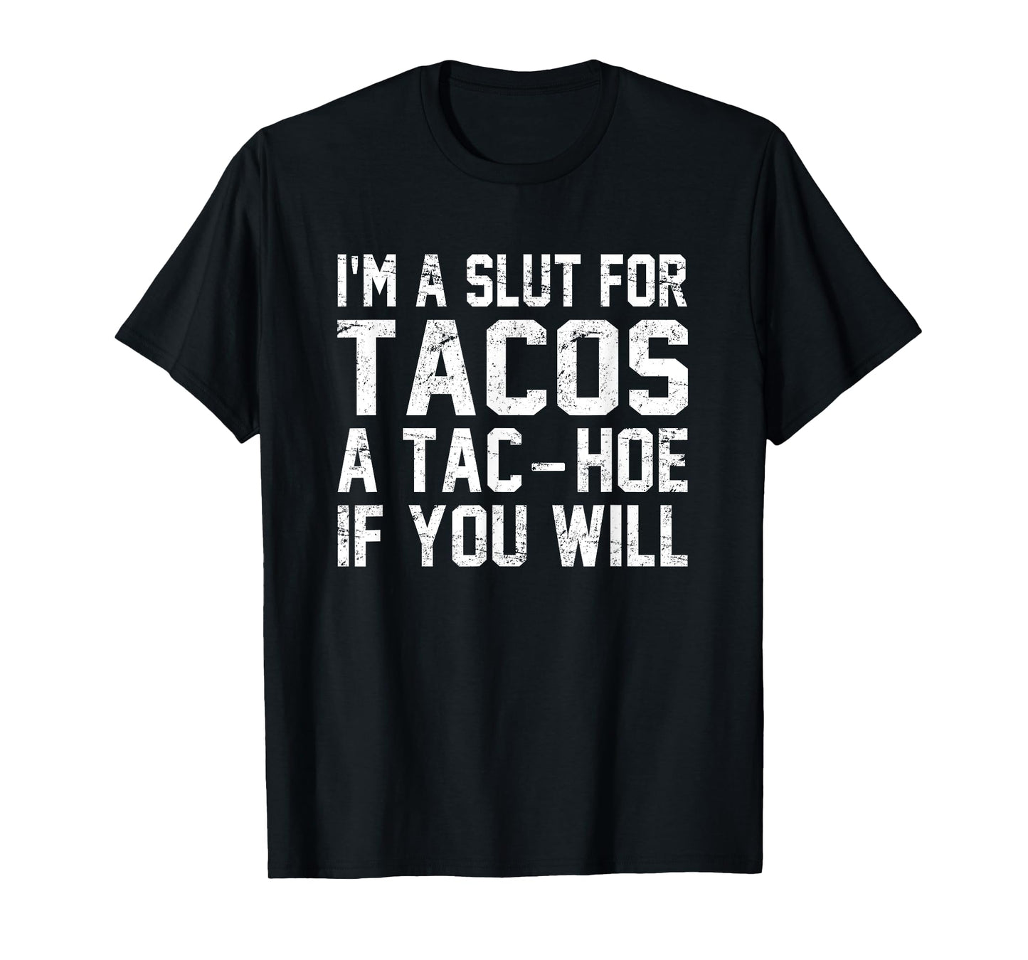 I'm A Slut For Tacos A Tac-Hoe If You Will T-Shirt