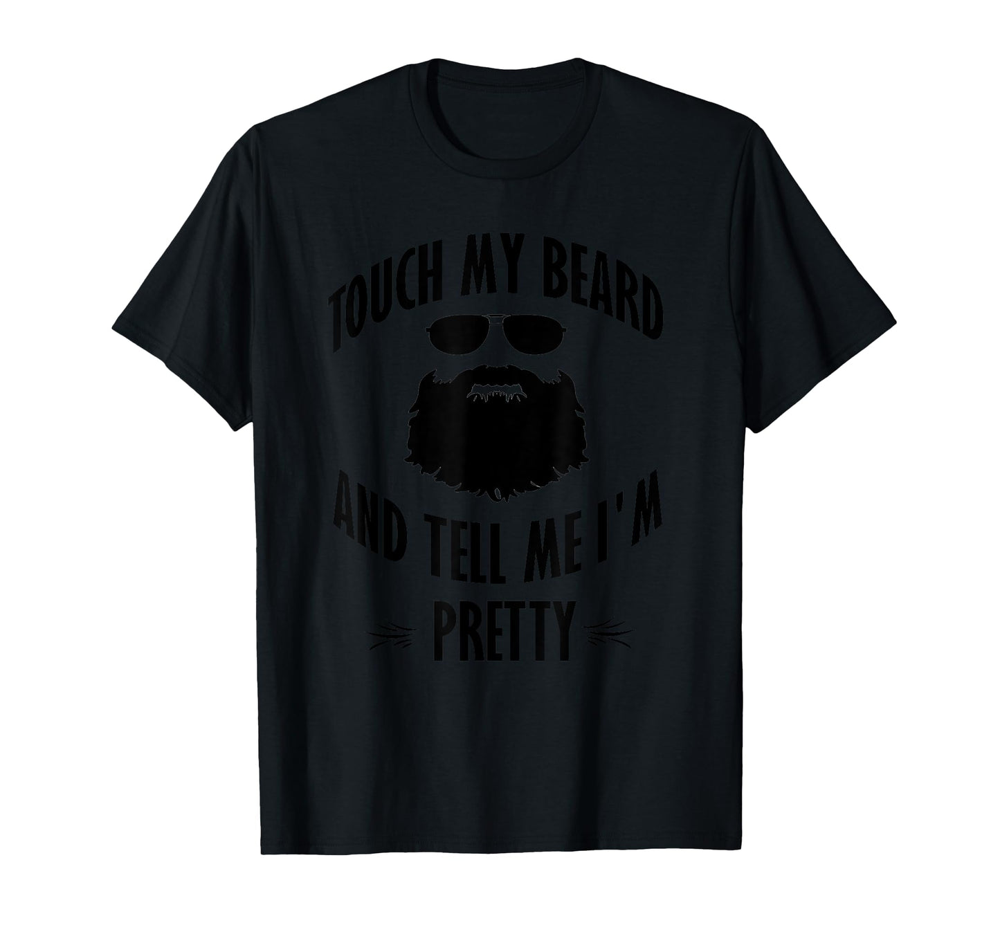 Bearded - Touch My Beard And Tell Me I'm Pretty T-Shirt