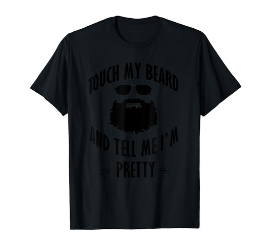 Bearded - Touch My Beard And Tell Me I'm Pretty T-Shirt