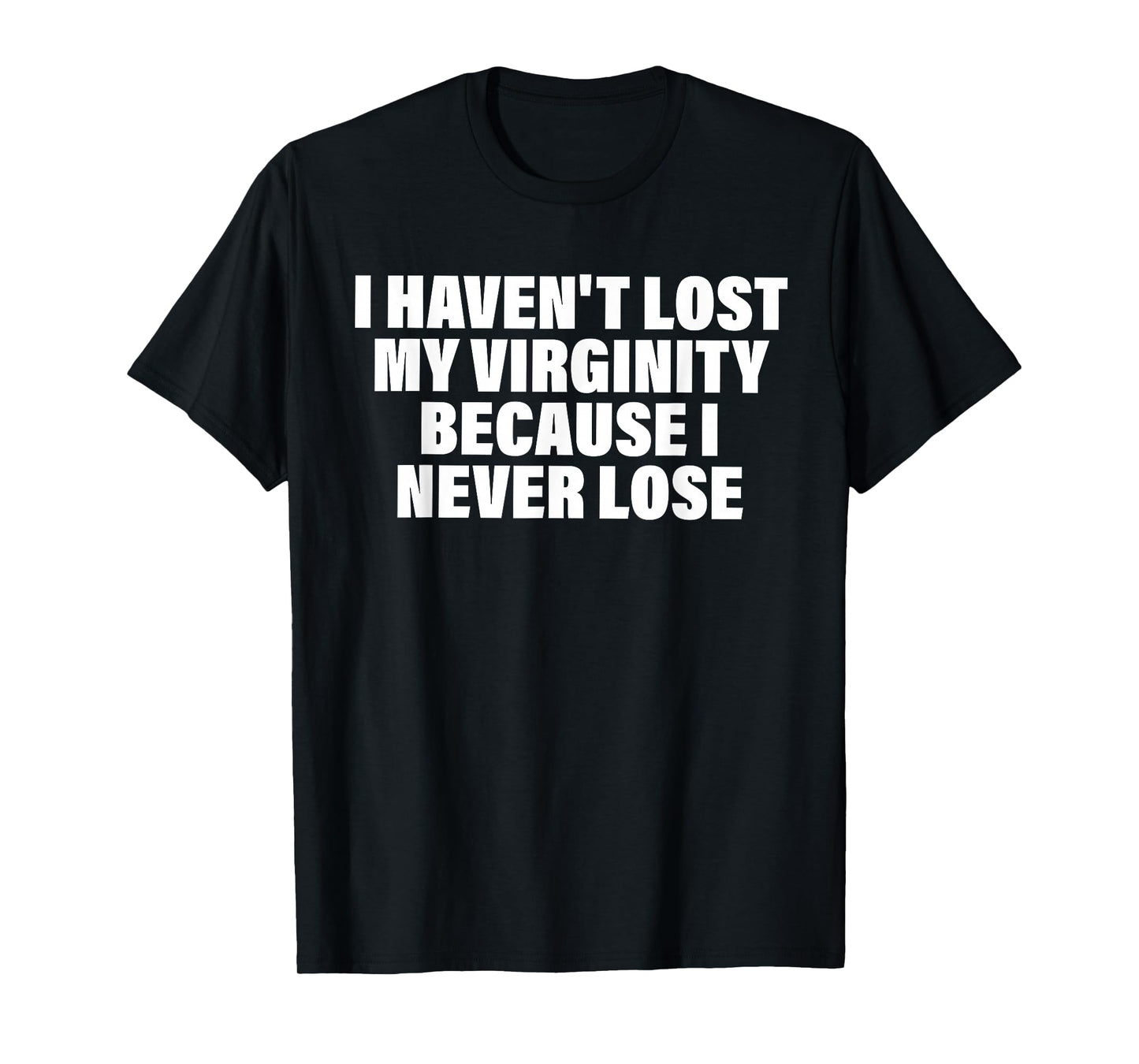 I Haven't Lost My Virginity Because I Never Lose Quote T-Shirt