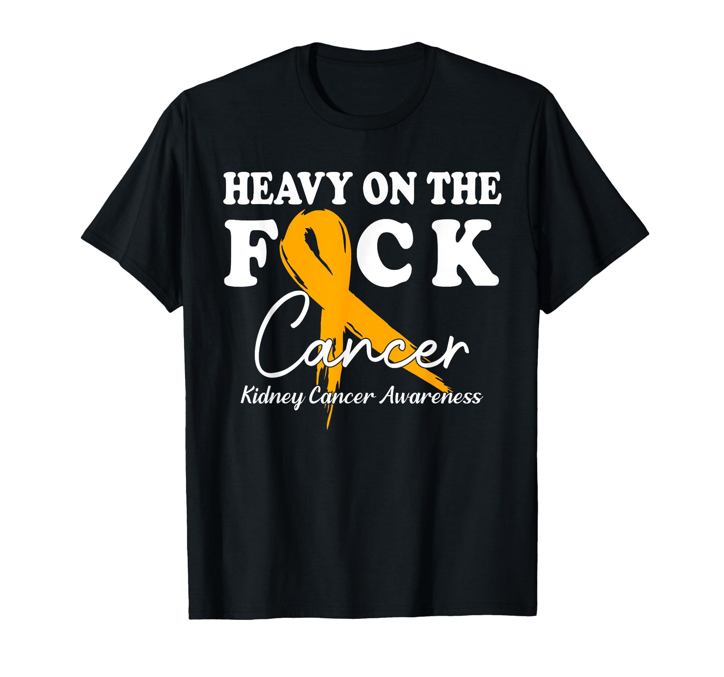 Heavy On The Fuck Cancer Survivor Kidney Cancer Awareness T-Shirt