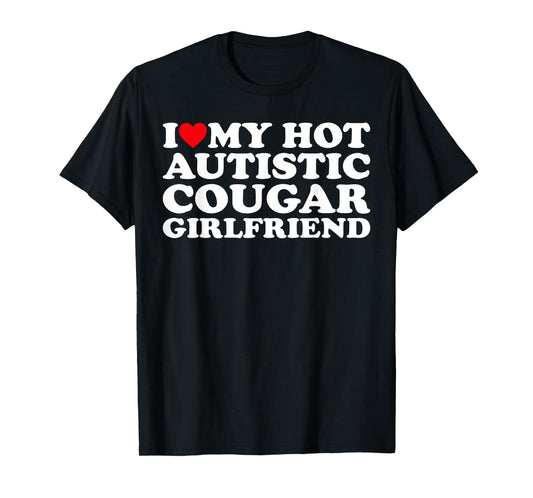 I Love My Hot Autistic Cougar Girlfriend Autism Awareness T-Shirt