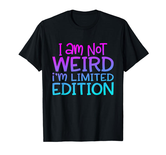 I'm Not Weird I Am Limited Edition Funny Sarcastic Sayings T-Shirt