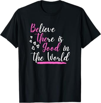 Believe There Is Good In The World Hidden Positive Message T-Shirt